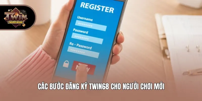 Các bước đăng ký Twin68 cho người chơi mới