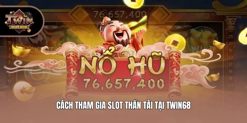 Cách tham gia slot Thần Tài tại Twin68