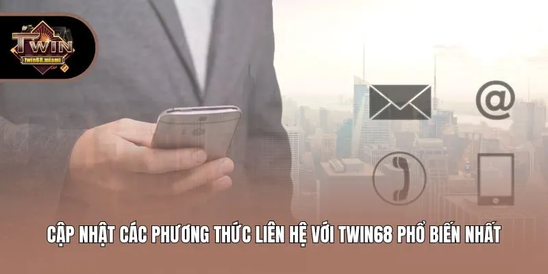 Cập nhật các phương thức liên hệ với Twin68 phổ biến nhất