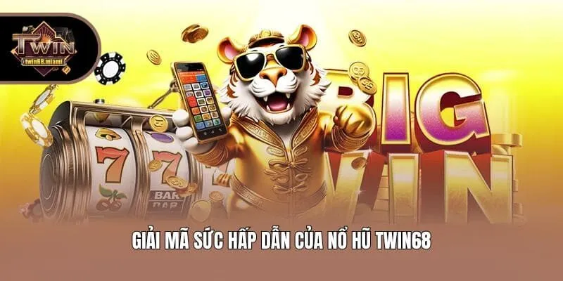 Giải mã sức hấp dẫn của nổ hũ Twin68