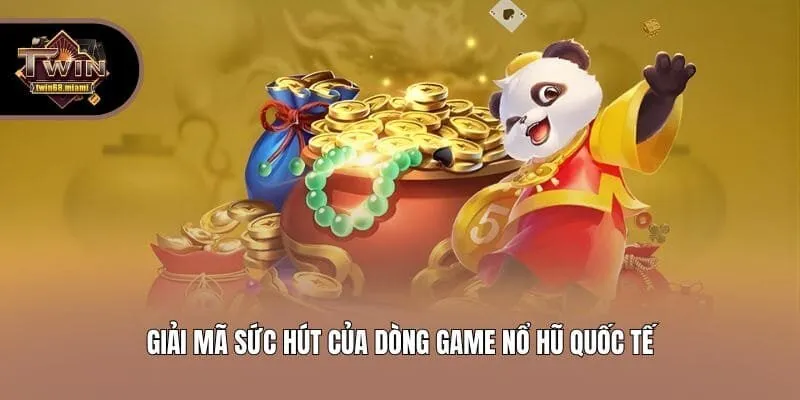 Giải mã sức hút của dòng game nổ hũ quốc tế