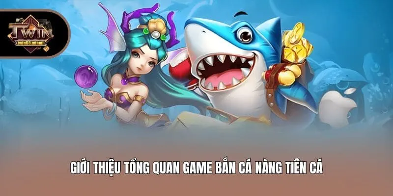 Giới thiệu tổng quan game Bắn cá nàng tiên cá