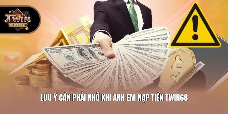 Lưu ý cần phải nhớ khi anh em nạp tiền Twin68