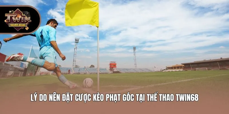 Lý do nên đặt cược kèo phạt góc tại thể thao Twin68