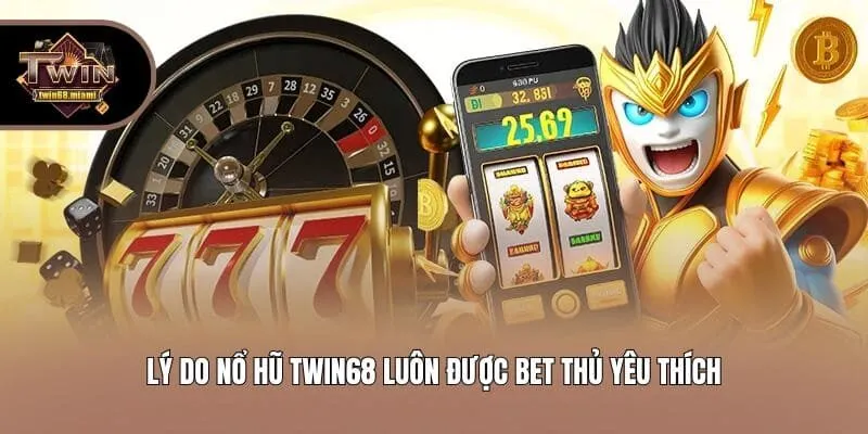 Lý do nổ hũ Twin68 luôn được bet thủ yêu thích