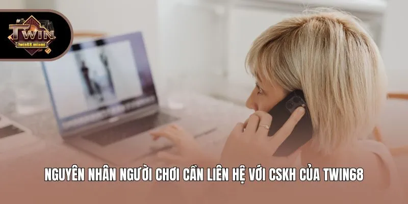 Nguyên nhân người chơi cần liên hệ với CSKH của Twin68