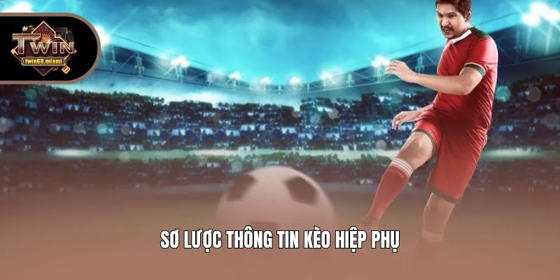 Sơ lược thông tin kèo hiệp phụ