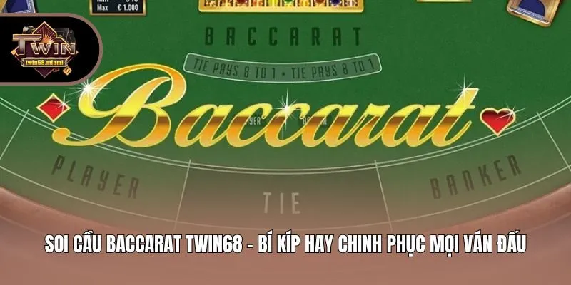 Soi Cầu Baccarat Twin68 - Bí Kíp Hay Chinh Phục Mọi Ván Đấu