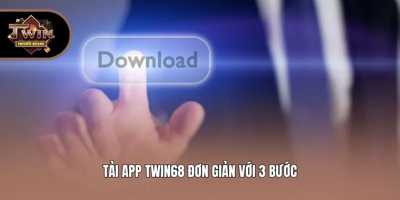 Tải app Twin68 đơn giản với 3 bước