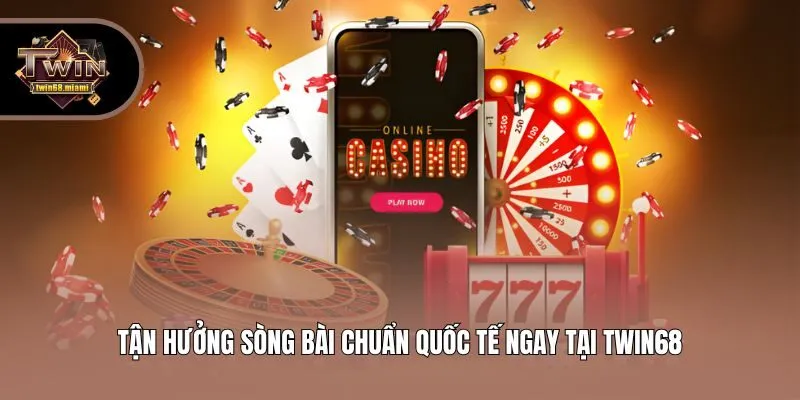 Tận hưởng sòng bài chuẩn quốc tế ngay tại Twin68