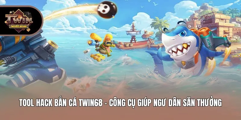Tool Hack Bắn Cá Twin68 - Công Cụ Giúp Ngư Dân Săn Thưởng
