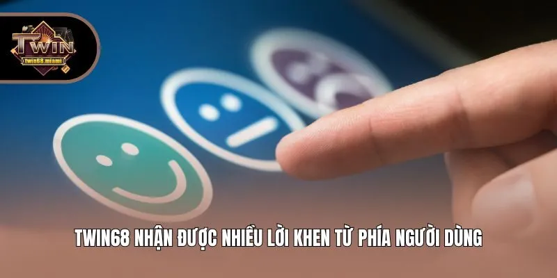 Twin68 nhận được nhiều lời khen từ phía người dùng