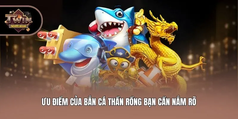 Ưu điểm của bắn cá thần rồng bạn cần nắm rõ