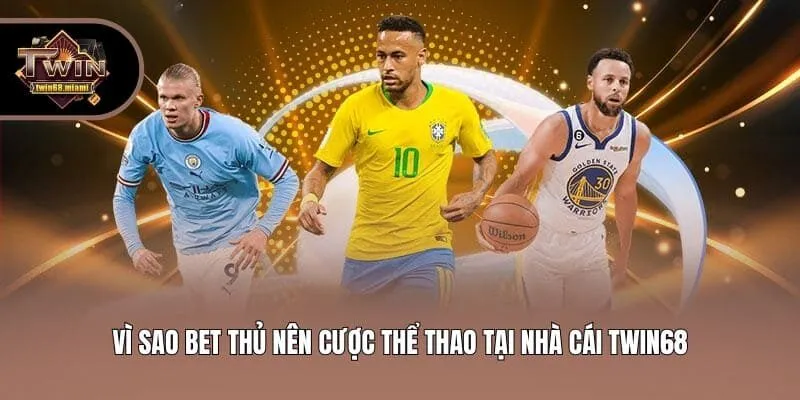 Vì sao bet thủ nên cược thể thao tại nhà cái Twin68?